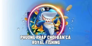 Tuyệt Chiêu Cách Chơi Bắn Cá Royal Fishing Tại 138Bet Hốt Bạc Tỷ Nhanh Chóng